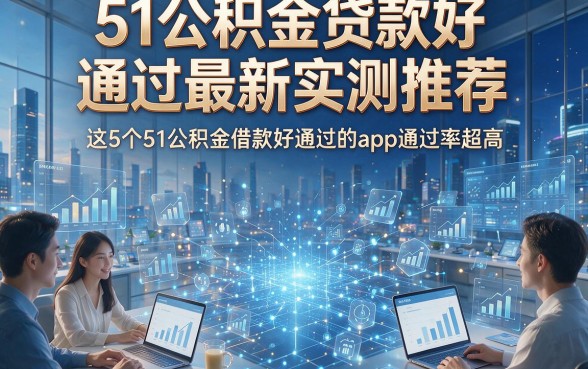 51公积金贷款好通过最新实测推荐，这5个51公积金借款好通过的app通过率超高