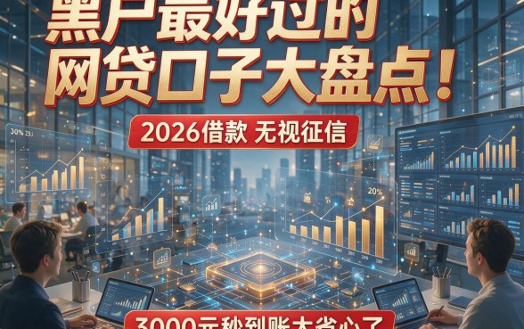 黑户最好过的网贷口子大盘点！2026借款无视征信，3000元秒到账太省心了