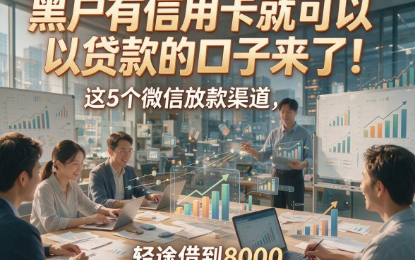黑户有信用卡就可以贷款的口子来了！这5个微信放款渠道，轻松借到8000