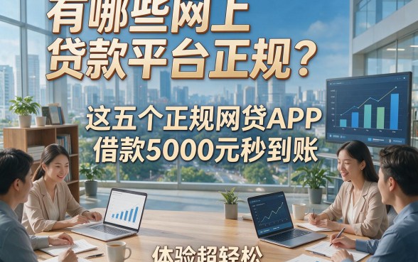 有哪些网上贷款平台正规？这五个正规网贷APP借款5000元秒到账，体验超轻松！