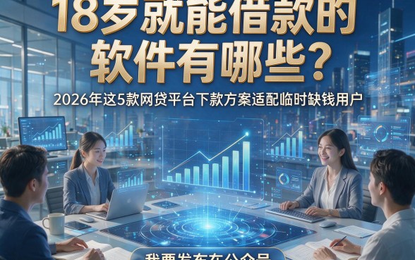 18岁就能借款的软件有哪些？2026年这5款网贷平台下款方案适配临时缺钱用户