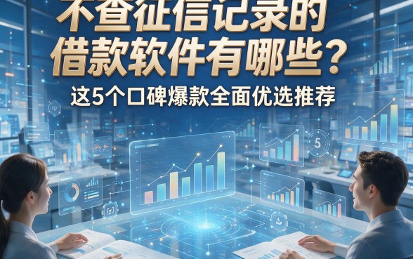 不查征信记录的借款软件有哪些？这5个口碑爆款全面优选推荐！